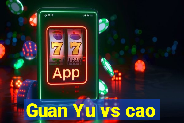 Guan Yu vs cao